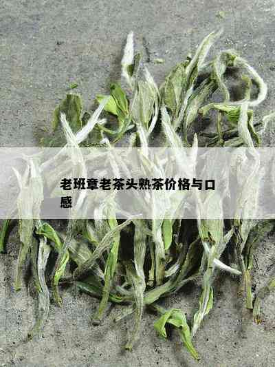 老班章老茶头熟茶价格与口感