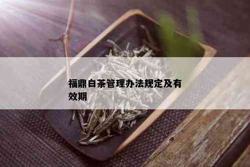 福鼎白茶管理办法规定及有效期