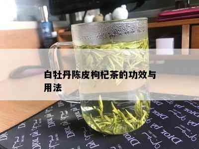 白牡丹陈皮枸杞茶的功效与用法