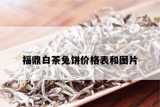 福鼎白茶兔饼价格表和图片