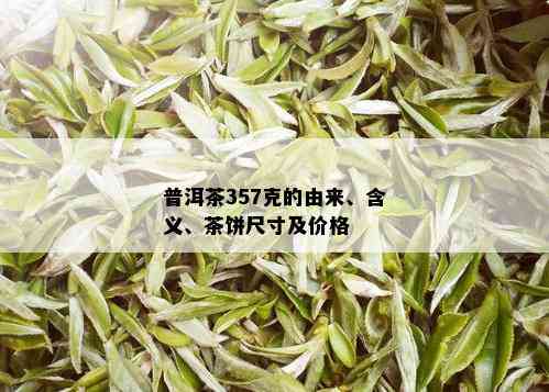 普洱茶357克的由来、含义、茶饼尺寸及价格