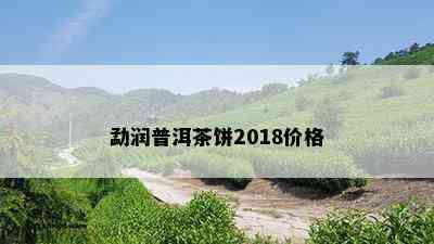 勐润普洱茶饼2018价格