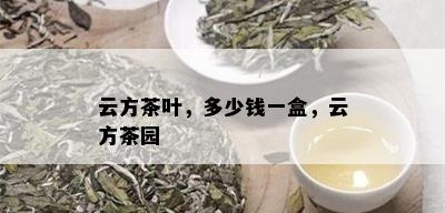 云方茶叶，多少钱一盒，云方茶园