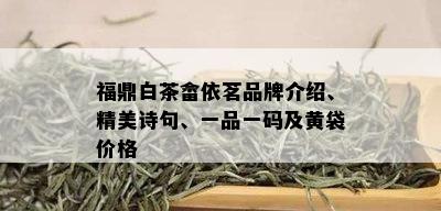 福鼎白茶畲依茗品牌介绍、精美诗句、一品一码及黄袋价格