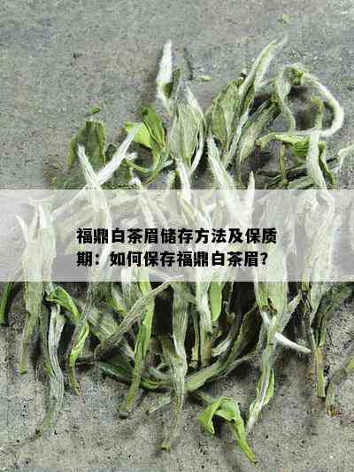 福鼎白茶眉储存方法及保质期：如何保存福鼎白茶眉？