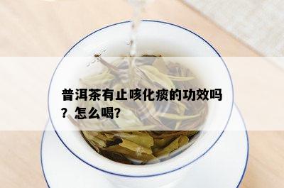 普洱茶有止咳化痰的功效吗？怎么喝？