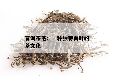 普洱茶宅：一种独特而时的茶文化