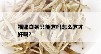 福鼎白茶只能煮吗怎么煮才好喝？