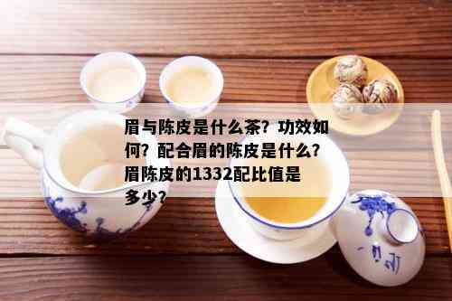 眉与陈皮是什么茶？功效如何？配合眉的陈皮是什么？眉陈皮的1332配比值是多少？