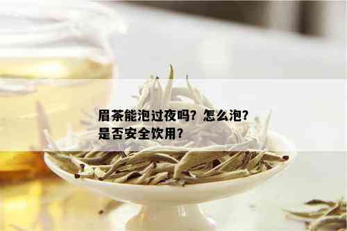 眉茶能泡过夜吗？怎么泡？是否安全饮用？