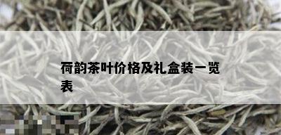 荷韵茶叶价格及礼盒装一览表