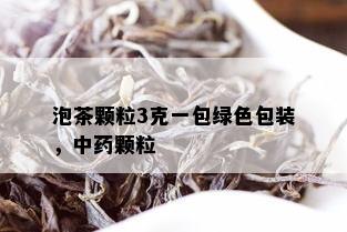 泡茶颗粒3克一包绿色包装，中颗粒