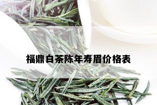 福鼎白茶陈年寿眉价格表