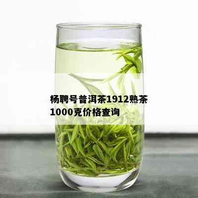 杨聘号普洱茶1912熟茶1000克价格查询