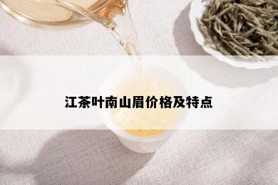 江茶叶南山眉价格及特点