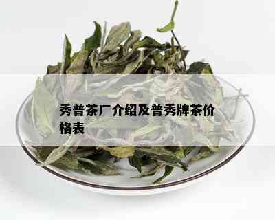 秀普茶厂介绍及普秀牌茶价格表