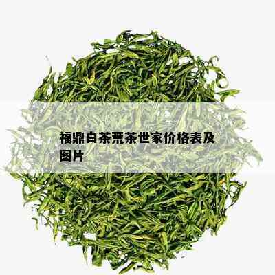 福鼎白茶荒茶世家价格表及图片