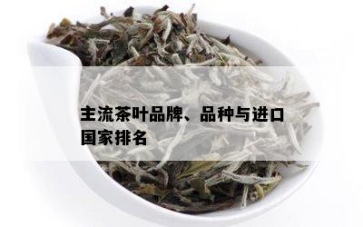 主流茶叶品牌、品种与进口国家排名