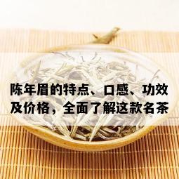 陈年眉的特点、口感、功效及价格，全面了解这款名茶