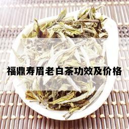 福鼎寿眉老白茶功效及价格