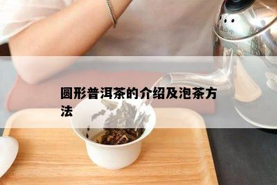 圆形普洱茶的介绍及泡茶方法