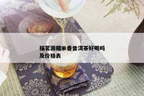 福茗源糯米香普洱茶好喝吗及价格表