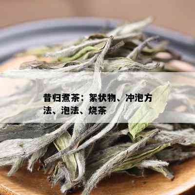 昔归煮茶：絮状物、冲泡方法、泡法、烧茶