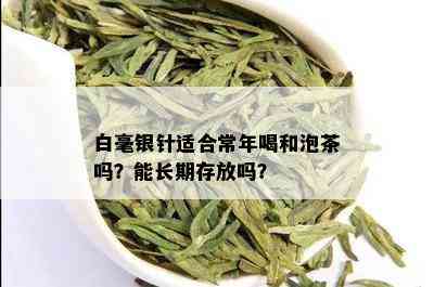 白毫银针适合常年喝和泡茶吗？能长期存放吗？