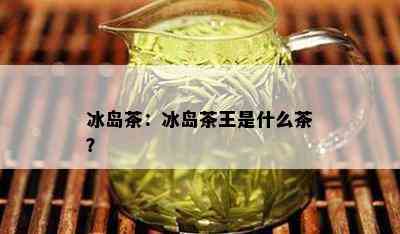 冰岛茶：冰岛茶王是什么茶？