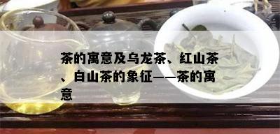 茶的寓意及乌龙茶、红山茶、白山茶的象征——茶的寓意