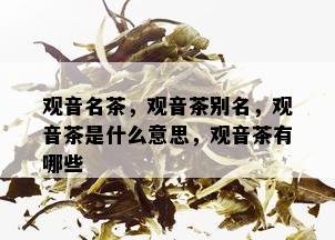 观音名茶，观音茶别名，观音茶是什么意思，观音茶有哪些