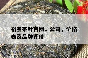 裕寨茶叶官网，公司，价格表及品牌评价