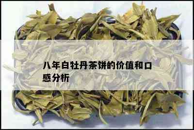 八年白牡丹茶饼的价值和口感分析