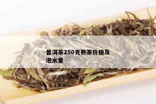 普洱茶250克熟茶价格及泡水量