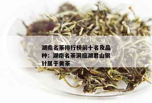 湖南名茶排行榜前十名及品种：湖南名茶洞庭湖君山银针属于黄茶