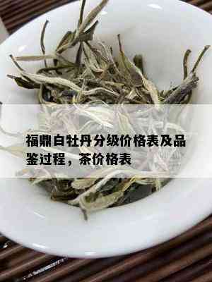 福鼎白牡丹分级价格表及品鉴过程，茶价格表