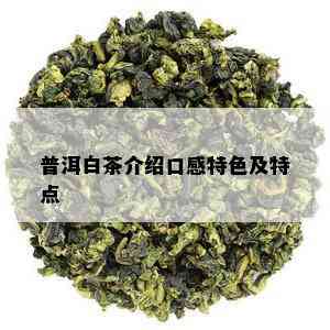 普洱白茶介绍口感特色及特点