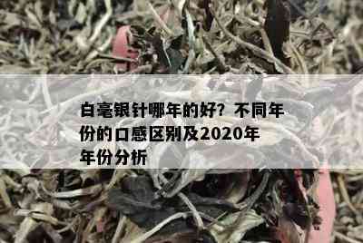 白毫银针哪年的好？不同年份的口感区别及2020年年份分析