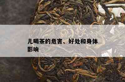 儿喝茶的危害、好处和身体影响