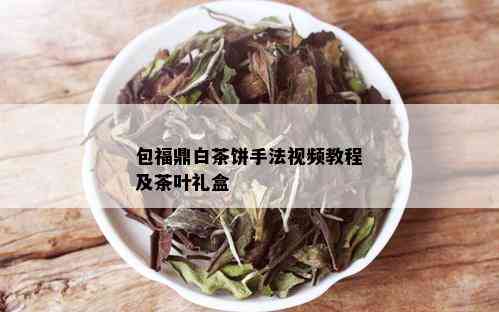 包福鼎白茶饼手法视频教程及茶叶礼盒