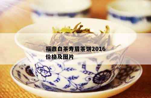 福鼎白茶寿眉茶饼2016价格及图片