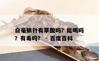 白毫银针有草酸吗？能喝吗？有吗？ - 百度百科