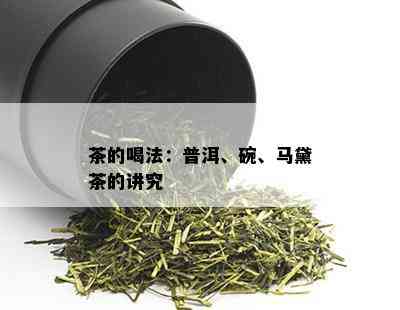 茶的喝法：普洱、碗、马黛茶的讲究