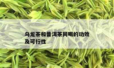 乌龙茶和普洱茶同喝的功效及可行性