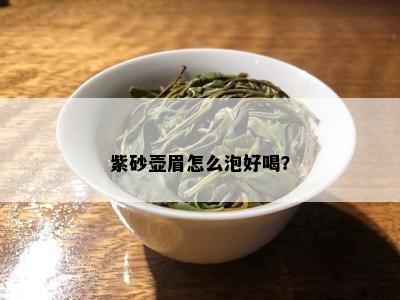 紫砂壶眉怎么泡好喝？