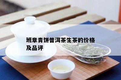 班章青饼普洱茶生茶的价格及品评