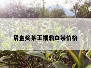 眉金奖茶王福鼎白茶价格