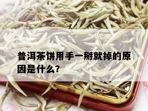 普洱茶饼用手一掰就掉的原因是什么？