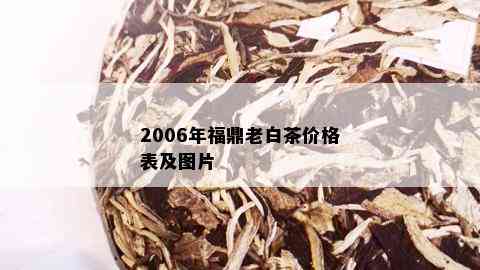 2006年福鼎老白茶价格表及图片