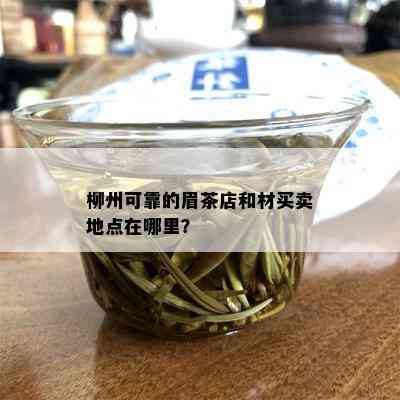 柳州可靠的眉茶店和材买卖地点在哪里？